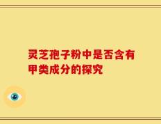 灵芝孢子粉中是否含有甲类成分的探究
