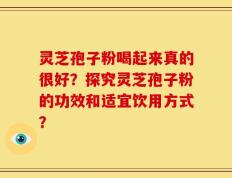 灵芝孢子粉喝起来真的很好？探究灵芝孢子粉的功效和适宜饮用方式？