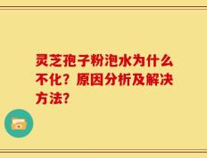 灵芝孢子粉泡水为什么不化？原因分析及解决方法？