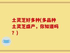 土灵芝好多种(多品种土灵芝盛产，你知道吗？)