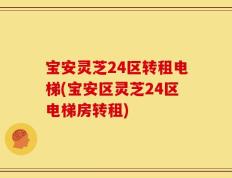 宝安灵芝24区转租电梯(宝安区灵芝24区电梯房转租)