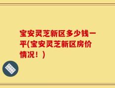 宝安灵芝新区多少钱一平(宝安灵芝新区房价情况！)