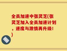 全员加速中张灵芝(张灵芝加入全员加速计划，速度与激情再升级！)