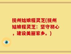 抚州姑娘程灵芝(抚州姑娘程灵芝：坚守初心，建设美丽家乡。)