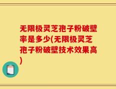 无限极灵芝孢子粉破壁率是多少(无限极灵芝孢子粉破壁技术效果高)