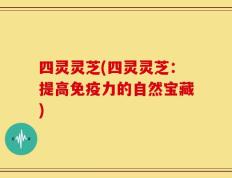 四灵灵芝(四灵灵芝：提高免疫力的自然宝藏)