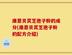 康恩贝灵芝孢子粉的成分(康恩贝灵芝孢子粉的配方介绍)