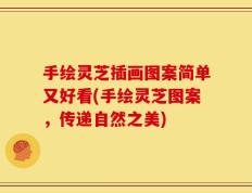 手绘灵芝插画图案简单又好看(手绘灵芝图案，传递自然之美)