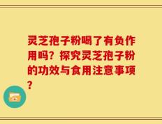 灵芝孢子粉喝了有负作用吗？探究灵芝孢子粉的功效与食用注意事项？