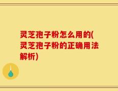 灵芝孢子粉怎么用的(灵芝孢子粉的正确用法解析)