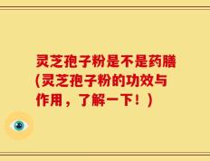 灵芝孢子粉是不是药膳(灵芝孢子粉的功效与作用，了解一下！)
