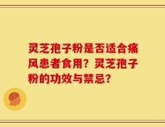 灵芝孢子粉是否适合痛风患者食用？灵芝孢子粉的功效与禁忌？