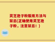灵芝孢子粉服用方法与禁忌(正确使用灵芝孢子粉，注意禁忌！)