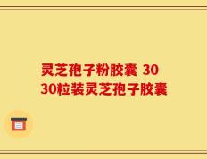 灵芝孢子粉胶囊 3030粒装灵芝孢子胶囊