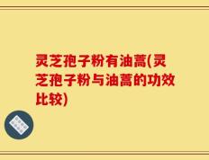 灵芝孢子粉有油蒿(灵芝孢子粉与油蒿的功效比较)