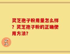 灵芝孢子粉用量怎么样？灵芝孢子粉的正确使用方法？