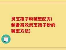 灵芝孢子粉破壁配方(制备高效灵芝孢子粉的破壁方法)