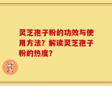 灵芝孢子粉的功效与使用方法？解读灵芝孢子粉的热度？