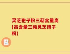 灵芝孢子粉三萜含量高(高含量三萜灵芝孢子粉)