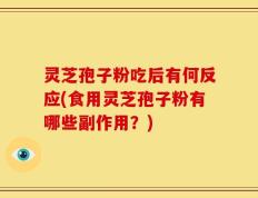 灵芝孢子粉吃后有何反应(食用灵芝孢子粉有哪些副作用？)