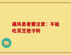 痛风患者要注意：不能吃灵芝孢子粉