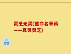 灵芝无灵(重命名草药——真灵灵芝)
