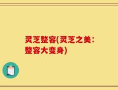 灵芝整容(灵芝之美：整容大变身)
