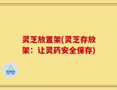灵芝放置架(灵芝存放架：让灵药安全保存)