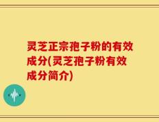 灵芝正宗孢子粉的有效成分(灵芝孢子粉有效成分简介)