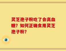 灵芝孢子粉吃了会高血糖？如何正确食用灵芝孢子粉？