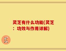 灵芝有什么功能(灵芝：功效与作用详解)