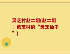 灵芝村赵二姐(赵二姐：灵芝村的“灵芝仙子”)