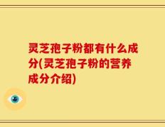 灵芝孢子粉都有什么成分(灵芝孢子粉的营养成分介绍)