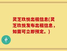 灵芝玖悦出租信息(灵芝玖悦发布出租信息，如需可立即预定。)