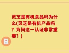 灵芝是有机食品吗为什么(灵芝是有机产品吗？为何这一认证非常重要？)