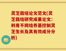灵芝栽培论文范文(灵芝栽培研究成果论文：利用不同培养基控制灵芝生长及其有效成分分析)