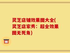 灵芝店铺效果图大全(灵芝店家秀：超全效果图无死角)