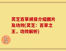 灵芝百草纲目介绍图片及功效(灵芝：百草之王，功效解析)