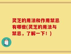 灵芝的用法和作用禁忌有哪些(灵芝的用法与禁忌，了解一下！)