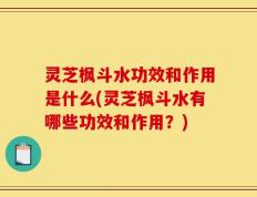 灵芝枫斗水功效和作用是什么(灵芝枫斗水有哪些功效和作用？)