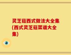 灵芝菇西式做法大全集(西式灵芝菇菜谱大全集)