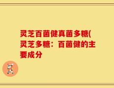 灵芝百菌健真菌多糖(灵芝多糖：百菌健的主要成分
