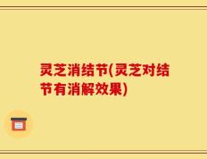灵芝消结节(灵芝对结节有消解效果)