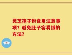 灵芝孢子粉食用注意事项？避免肚子容易饿的方法？