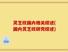 灵芝纹国内相关综述(国内灵芝纹研究综述)