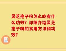 灵芝孢子粉怎么吃有什么功效？详细介绍灵芝孢子粉的食用方法和功效？