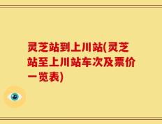 灵芝站到上川站(灵芝站至上川站车次及票价一览表)