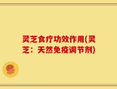 灵芝食疗功效作用(灵芝：天然免疫调节剂)