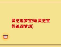 灵芝追梦宝妈(灵芝宝妈追逐梦想)