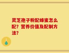 灵芝孢子粉配蜂蜜怎么配？营养价值及配制方法？